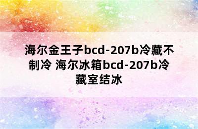 海尔金王子bcd-207b冷藏不制冷 海尔冰箱bcd-207b冷藏室结冰